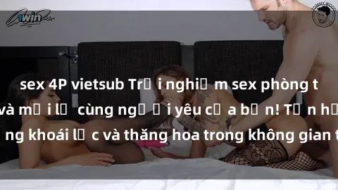 sex 4P vietsub Trải nghiệm sex phòng tắm đầy kích thích và mới lạ cùng người yêu của bạn! Tận hưởng khoái lạc và thăng hoa trong không gian tắm ấm áp và gợi cảm.