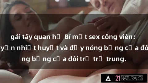 gái tây quan hệ Bí mật sex công viên: Những câu chuyện nhiệt huyết và đầy nóng bỏng của đôi trẻ trẻ trung.