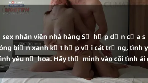 sex nhân viên nhà hàng Sự hấp dẫn của sex bãi biển: Khi sóng biển xanh kết hợp với cát trắng, tình yêu nở hoa. Hãy thả mình vào cõi tình ái giữa sóng biển!