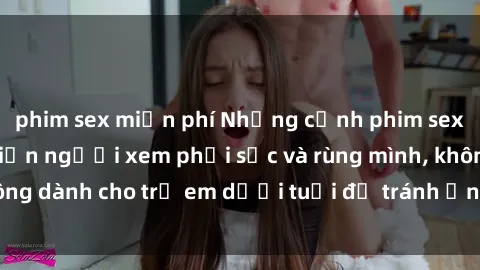 phim sex miễn phí Những cảnh phim sex bạo dâm nhóm khiến người xem phải sốc và rùng mình, không dành cho trẻ em dưới tuổi để tránh ảnh hưởng tiêu cực.