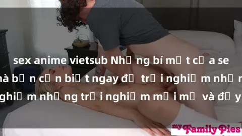 sex anime vietsub Những bí mật của sex nhóm không che mà bạn cần biết ngay để trải nghiệm những trải nghiệm mới mẻ và đầy kích thích.