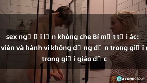sex người lớn không che Bí mật tội ác: Sex giáo viên và hành vi không đứng đắn trong giới giáo dục