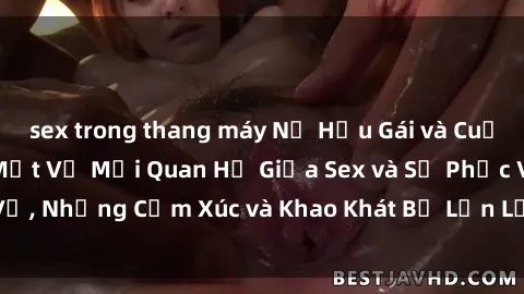 sex trong thang máy Nữ Hầu Gái và Cuộc Sống Của Họ: Bí Mật Về Mối Quan Hệ Giữa Sex và Sự Phục Vụ, Những Cảm Xúc và Khao Khát Bị Lẫn Lộn Trong Lĩnh Vực Này.