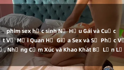 phim sex học sinh Nữ Hầu Gái và Cuộc Sống Của Họ: Bí Mật Về Mối Quan Hệ Giữa Sex và Sự Phục Vụ, Những Cảm Xúc và Khao Khát Bị Lẫn Lộn Trong Lĩnh Vực Này.