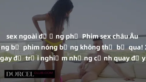 sex ngoài đường phố Phim sex châu Âu đỉnh cao: Top những bộ phim nóng bỏng không thể bỏ qua! Xem ngay để trải nghiệm những cảnh quay đầy kích thích và cuồng nhiệt.