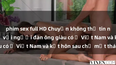 phim sex full HD Chuyện không thể tin nổi: Gái Tây quan hệ với người đàn ông giàu có ở Việt Nam và kết hôn sau chỉ một tháng