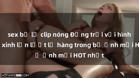 sex bị lộ clip nóng Động trời với hình ảnh gái xinh lần lượt lộ hàng trong bộ ảnh mới HOT nhất
