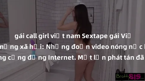 gái call girl việt nam Sextape gái Việt Nam gây sốt trên mạng xã hội: Những đoạn video nóng nực kỳ gây chấn động cộng đồng Internet. Một lần phát tán đã khiến người xem không thể rời mắt.