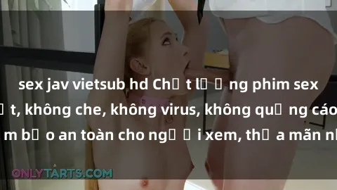 sex jav vietsub hd Chất lượng phim sex cập nhật mới nhất, không che, không virus, không quảng cáo, đảm bảo an toàn cho người xem, thỏa mãn nhu cầu tình dục của bạn.