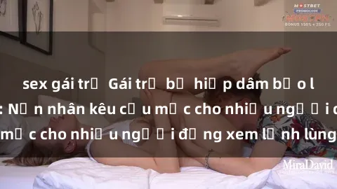 sex gái trẻ Gái trẻ bị hiếp dâm bạo lực trong công viên: Nạn nhân kêu cứu mặc cho nhiều người đứng xem lạnh lùng