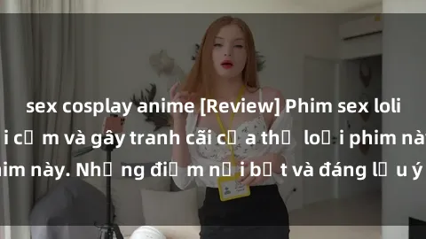 sex cosplay anime [Review] Phim sex loli: Đánh giá về sự gợi cảm và gây tranh cãi của thể loại phim này. Những điểm nổi bật và đáng lưu ý khi xem phim loli.