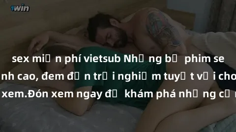 sex miễn phí vietsub Những bộ phim sex không che HD đỉnh cao, đem đến trải nghiệm tuyệt vời cho người xem.Đón xem ngay để khám phá những cảnh quay đẹp mắt và kích thích.