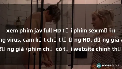 xem phim jav full HD Tải phim sex mới nhất cực nhanh không virus, cam kết chất lượng HD, đồng giá /phim chỉ có tại website chính thức. Đặt ngay!