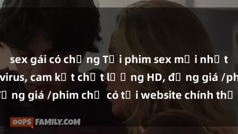 sex gái có chồng Tải phim sex mới nhất cực nhanh không virus, cam kết chất lượng HD, đồng giá /phim chỉ có tại website chính thức. Đặt ngay!