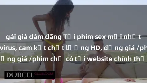 gái già dâm đãng Tải phim sex mới nhất cực nhanh không virus, cam kết chất lượng HD, đồng giá /phim chỉ có tại website chính thức. Đặt ngay!