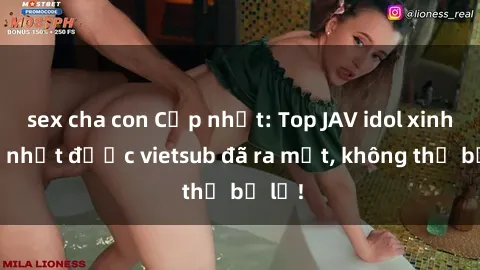 sex cha con Cập nhật: Top JAV idol xinh đẹp nhất được vietsub đã ra mắt, không thể bỏ lỡ!