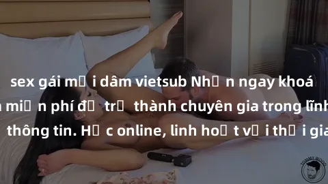 sex gái mại dâm vietsub Nhận ngay khoá học lập trình Java miễn phí để trở thành chuyên gia trong lĩnh vực công nghệ thông tin. Học online, linh hoạt với thời gian, không giới hạn địa điểm. Đăng ký nga