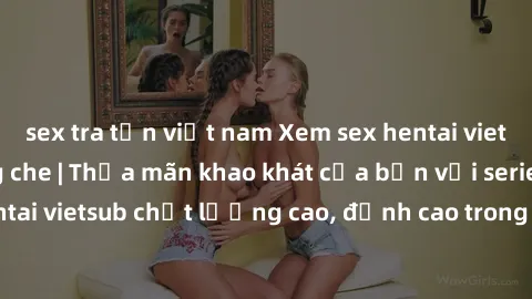 sex tra tấn việt nam Xem sex hentai vietsub cực hot, không che | Thỏa mãn khao khát của bạn với series hentai vietsub chất lượng cao, đỉnh cao trong thể loại anime không che.