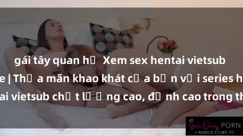 gái tây quan hệ Xem sex hentai vietsub cực hot, không che | Thỏa mãn khao khát của bạn với series hentai vietsub chất lượng cao, đỉnh cao trong thể loại anime không che.
