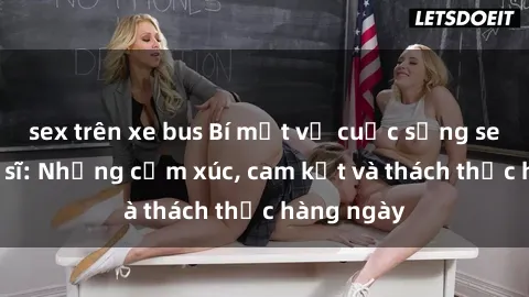 sex trên xe bus Bí mật về cuộc sống sex của bác sĩ: Những cảm xúc, cam kết và thách thức hàng ngày
