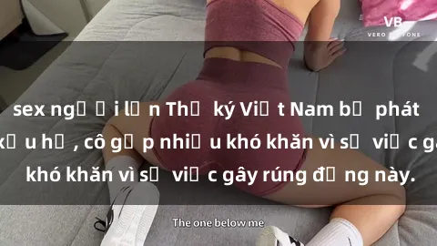 sex người lớn Thư ký Việt Nam bị phát tán clip sex đáng xấu hổ, cô gặp nhiều khó khăn vì sự việc gây rúng động này.