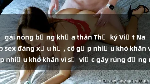 gái nóng bỏng khỏa thân Thư ký Việt Nam bị phát tán clip sex đáng xấu hổ, cô gặp nhiều khó khăn vì sự việc gây rúng động này.