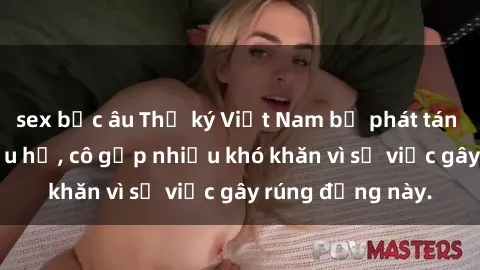 sex bắc âu Thư ký Việt Nam bị phát tán clip sex đáng xấu hổ, cô gặp nhiều khó khăn vì sự việc gây rúng động này.