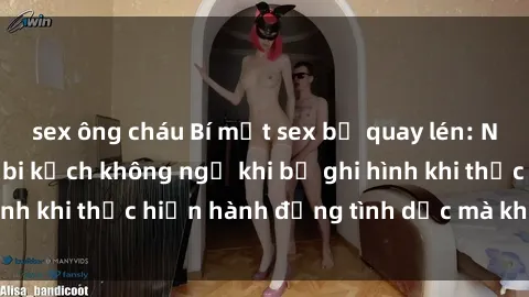 sex ông cháu Bí mật sex bị quay lén: Những hậu quả và bi kịch không ngờ khi bị ghi hình khi thực hiện hành động tình dục mà không biết.