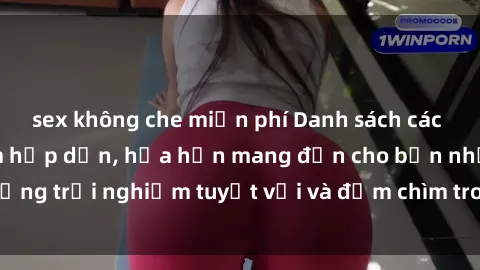sex không che miễn phí Danh sách các cô gái gọi Việt Nam hấp dẫn, hứa hẹn mang đến cho bạn những trải nghiệm tuyệt vời và đắm chìm trong cảm xúc tuyệt vời.