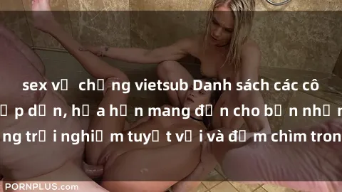 sex vợ chồng vietsub Danh sách các cô gái gọi Việt Nam hấp dẫn, hứa hẹn mang đến cho bạn những trải nghiệm tuyệt vời và đắm chìm trong cảm xúc tuyệt vời.