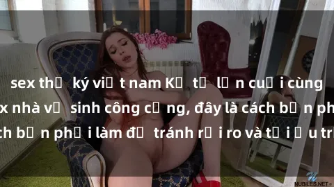 sex thư ký việt nam Kể từ lần cuối cùng bạn thực hành sex nhà vệ sinh công cộng, đây là cách bạn phải làm để tránh rủi ro và tối ưu trải nghiệm.
