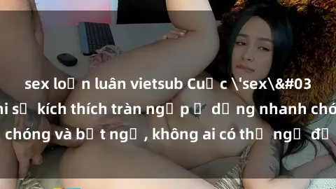 sex loạn luân vietsub Cuộc 'sex' trong thang máy: Khi sự kích thích tràn ngập ở dạng nhanh chóng và bất ngờ, không ai có thể ngờ được điều gì sẽ xảy ra!