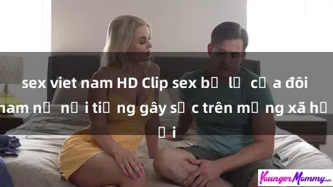 sex viet nam HD Clip sex bị lộ của đôi nam nữ nổi tiếng gây sốc trên mạng xã hội