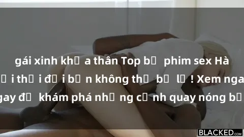 gái xinh khỏa thân Top bộ phim sex Hàn Quốc hot nhất mọi thời đại bạn không thể bỏ lỡ! Xem ngay để khám phá những cảnh quay nóng bỏng, đầy nghẹt thở!