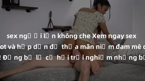 sex người lớn không che Xem ngay sex anime vietsub cực hot và hấp dẫn để thỏa mãn niềm đam mê của bạn! Đừng bỏ lỡ cơ hội trải nghiệm những bộ anime đỉnh cao chỉ có tại đây!