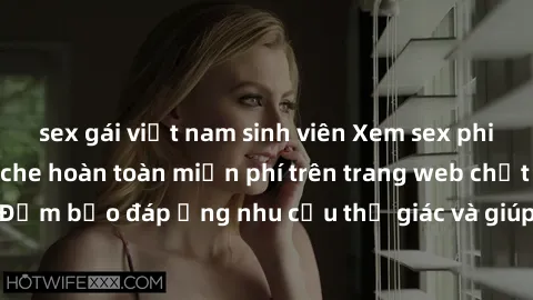 sex gái việt nam sinh viên Xem sex phim Việt Nam không che hoàn toàn miễn phí trên trang web chất lượng cao. Đảm bảo đáp ứng nhu cầu thị giác và giúp thỏa mãn mong muốn của bạn.