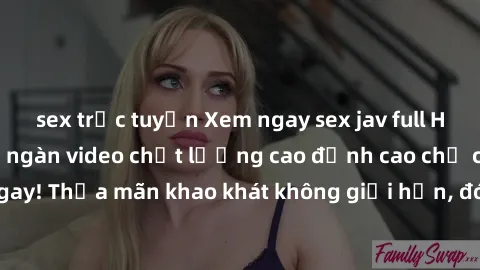 sex trực tuyến Xem ngay sex jav full HD miễn phí - Hàng ngàn video chất lượng cao đỉnh cao chỉ cần click vào ngay! Thỏa mãn khao khát không giới hạn, đón chờ những trải nghiệm mới lạ!