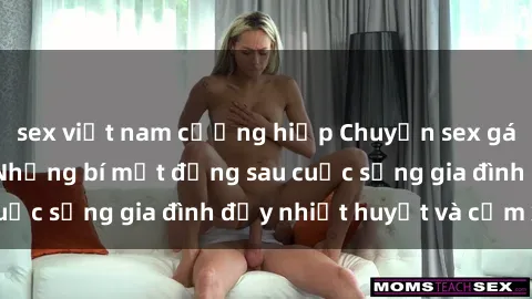 sex việt nam cưỡng hiếp Chuyện sex gái Việt có chồng: Những bí mật đằng sau cuộc sống gia đình đầy nhiệt huyết và cảm xúc