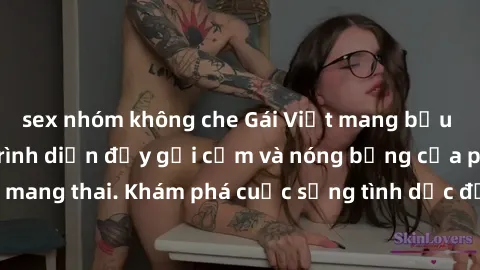 sex nhóm không che Gái Việt mang bầu và làm tình: Màn trình diễn đầy gợi cảm và nóng bỏng của phụ nữ mang thai. Khám phá cuộc sống tình dục đầy hấp dẫn và mới lạ của họ!