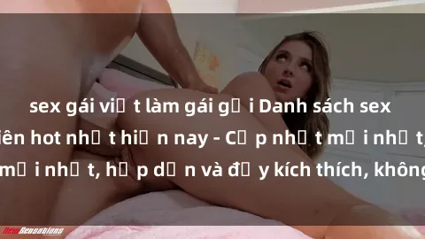 sex gái việt làm gái gọi Danh sách sex gái Việt Nam sinh viên hot nhất hiện nay - Cập nhật mới nhất, hấp dẫn và đầy kích thích, không thể bỏ qua!