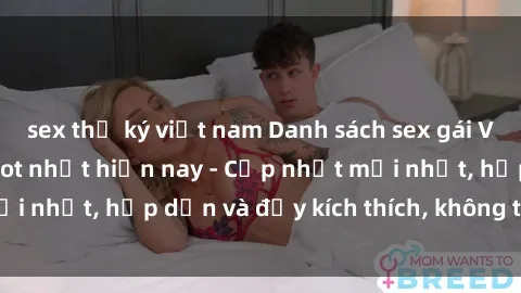 sex thư ký việt nam Danh sách sex gái Việt Nam sinh viên hot nhất hiện nay - Cập nhật mới nhất, hấp dẫn và đầy kích thích, không thể bỏ qua!