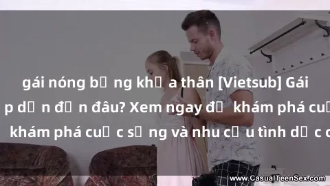 gái nóng bỏng khỏa thân [Vietsub] Gái mại dâm châu Á hấp dẫn đến đâu? Xem ngay để khám phá cuộc sống và nhu cầu tình dục của họ!
