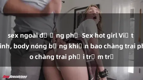 sex ngoài đường phố Sex hot girl Việt Nam: Mặt xinh, body nóng bỏng khiến bao chàng trai phải trầm trồ
