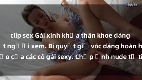 clip sex Gái xinh khỏa thân khoe dáng nóng bỏng đốt mắt người xem. Bí quyết giữ vóc dáng hoàn hảo của các cô gái sexy. Chụp ảnh nude tự tin không sợ lộ hàng.