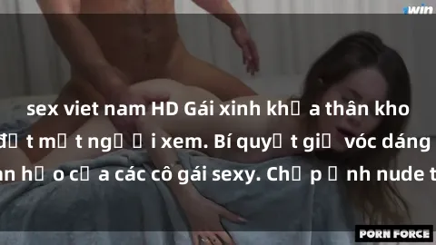 sex viet nam HD Gái xinh khỏa thân khoe dáng nóng bỏng đốt mắt người xem. Bí quyết giữ vóc dáng hoàn hảo của các cô gái sexy. Chụp ảnh nude tự tin không sợ lộ hàng.
