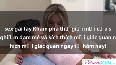 sex gái tây Khám phá thế giới mới của sex online: trải nghiệm đam mê và kích thích mọi giác quan ngay từ hôm nay!