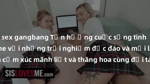 sex gangbang Tận hưởng cuộc sống tình dục online không che với những trải nghiệm độc đáo và mới lạ. Khám phá cảm xúc mãnh liệt và thăng hoa cùng đối tác tại các trang web chuyên nghiệp.