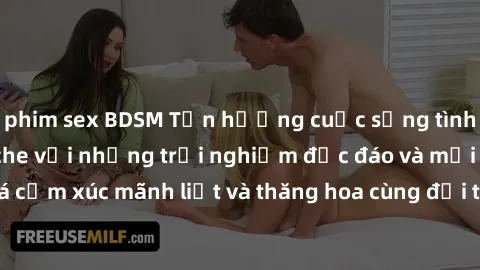 phim sex BDSM Tận hưởng cuộc sống tình dục online không che với những trải nghiệm độc đáo và mới lạ. Khám phá cảm xúc mãnh liệt và thăng hoa cùng đối tác tại các trang web chuyên nghiệp.