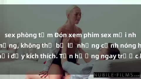 sex phòng tắm Đón xem phim sex mới nhất đang hot trên mạng, không thể bỏ lỡ những cảnh nóng hổi đầy kích thích. Tận hưởng ngay trước khi bị xoá chóng mặt!