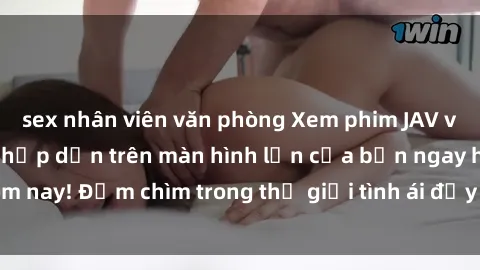 sex nhân viên văn phòng Xem phim JAV vietsub mới nhất và hấp dẫn trên màn hình lớn của bạn ngay hôm nay! Đắm chìm trong thế giới tình ái đầy nóng bỏng và kích thích.